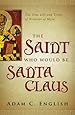 The Saint Who Would Be Santa Claus: The True Life and Trials of Nicholas of Myra