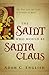 The Saint Who Would Be Santa Claus: The True Life and Trials of Nicholas of Myra