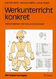 Werkunterricht konkret: Aktives Werken mit Holz und Kunststoff
