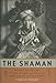 The Shaman : Voyages of the Soul - Trance, Ecstasy and Healing from Siberia to the Amazon