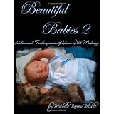 Beautiful Babies 2: Advanced Techniques in Reborn Doll Making