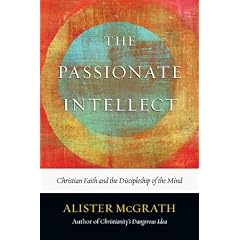 PASSIONATE INTELLECT, THE - CHRISTIAN FAITH and THE DISCIPLESHIP OF MIND