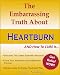 The Embarrassing Truth About Heartburn AND How To Cure It The Embarrassing Truth About Heartburn AND How To Cure It