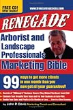 Renegade Marketing Bible for Tree  and  Landscaping Professionals: 99 Ways to Get More Clients in a Month Than You Get All Year