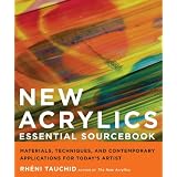 New Acrylics Essential Sourcebook: Materials, Techniques, and Contemporary Applications for Today's Artist