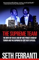 The Supreme Team: The Birth of Crack and Hip-Hop, Prince's Reign of Terror and The Supreme/50 Cent Beef Exposed (Street Legends) The Supreme Team: The Birth of Crack and Hip-Hop, Prince's Reign of Terror and The Supreme/50 Cent Beef Exposed (Street Legends)