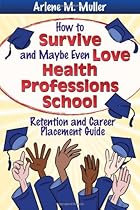 How to Survive and Maybe Even Love Health Professions School: Retention and Career Placement Guide