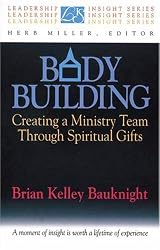 Body Building: Creating a Ministry Team Through Spiritual Gifts (Leadership Insight Series)