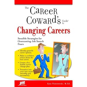 The Career Coward's Guide to Changing Careers: Sensible Strategies for Overcoming Job Search Fears (Career Coward's Guides) Katy Piotrowski