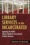 Library Services to the Incarcerated: Applying the Public Library Model in Correctional Facility Libraries