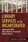 Library Services to the Incarcerated: Applying the Public Library Model in Correctional Facility Libraries