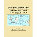 The 2007 Import and Export Market for Way-Type Unit Head Machines and Other Machine Tools for Drilling and Boring Metal in Indonesia book cover