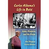 Carlos Aldama's Life in Batá: Cuba, Diaspora, and the Drum