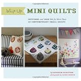 Whip Up Mini Quilts: Patterns and How-to for 20 Contemporary Small Quilts ~ Kathreen Ricketson
