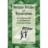 Mortgage Mistakes and Misconceptions Proven Strategies that prevent homeowners from losing a fortune
