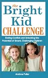 The Bright Kid Challenge: Ending Conflict and Unlocking the Potential of Smart, Challenging Children