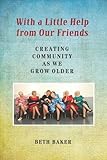 With a Little Help from Our Friends: Creating Community as We Grow Older