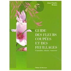 Guide des fleurs coup�es et des feuillages : Conna�tre, choisir, conserver