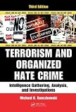 Terrorism and Organized Hate Crime: Intelligence Gathering, Analysis and Investigations, Third Edition