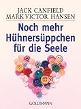 Noch mehr H&uuml;hners&uuml;ppchen f&uuml;r die Seele - Jack Canfield, Mark Victor Hansen