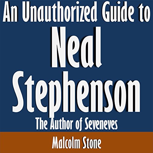 An Unauthorized Guide to Neal Stephenson: The Author of Seveneves