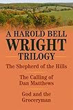 A Harold Bell Wright Trilogy: Shepherd of the Hills, The Calling of Dan Matthews, and God and the Groceryman