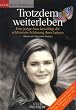 Trotzdem weiterleben - Eine junge Frau bew�ltigt die schlimmste Erfahrung ihres Lebens
