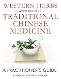 Western Herbs according to Traditional Chinese Medicine: A Practitioner's Guide