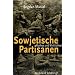 Sowjetische Partisanen 1941-1944: Mythos und Wirklichkeit