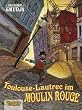 Toulouse-Lautrec im Moulin-Rouge, Band 1: Toulouse-Lautrec im Moulin Rouge