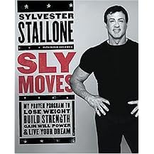Sly Moves (My Proven Program To Lose Weight, Build Strength, Gain Will Power, And Live Your Dream) (Hardcover)