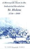 A Merseyside Town in the Industrial Revolution: St. Helens, 1750-1900