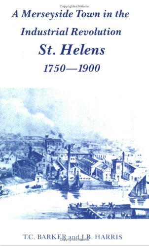 A Merseyside Town in the Industrial Revolution: St. Helens, 1750-1900