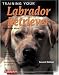 Training Your Labrador Retriever (Training Your Dog Series)