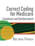 Correct Coding for Medicare, Compliance, and Reimbursement