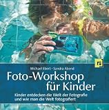 Foto-Workshop f&uuml;r Kinder: Kinder entdecken die Welt der Fotografie und wie man die Welt fotografiert - Michael Ebert, Sandra Abend