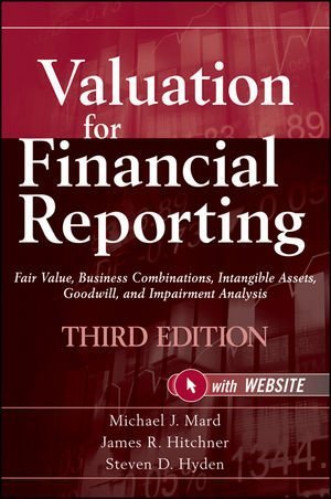 Valuation for Financial Reporting: Fair Value, Business Combinations, Intangible Assets, Goodwill and Impairment Analysis by Mard, Michael J., Hitchner, James R., Hyden, Steven D. 3rd edition (2010) Hardcover