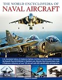 Naval Aircraft, The World Enc of: An illustrated history of shipborne fighters, bombers and helicopters, including the Sopwith Pup, B-25 Mitchell, Westland ... and many more. (The World Encyclopedia of)