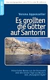 Es grollten die G&ouml;tter auf Santorin: Historischer Roman aus der Bronzezeit &uuml;ber die letzten Tage von Akrotiri, dem "Pompeji der &Auml;g&auml;is" - Vito von Eichborn, Verena Appenzeller