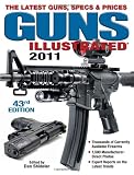 Guns Illustrated 2011: The Latest Guns, Specs & Prices (Guns Illustrated: The Journal of Gun Buffs)
