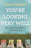 You're looking very well : the surprising nature of getting old