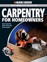 Black & Decker Complete Guide to Carpentry for Homeowners: Basic Carpentry Skills & Everyday Home Repairs
