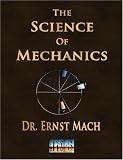 The Science Of Mechanics - A Critical And Historical Account Of Its Development
