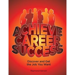 Achieve Career Success: Discover and Get the Job You Want
