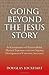 Going Beyond the Jesus Story: An Examination of Christian Belief, Mystical Experience and the Ongoing Development of Conscious Awareness