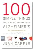 100 Simple Things You Can Do to Prevent Alzheimer's and Age-Related Memory Loss