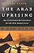 The Arab Uprising: The Unfinished Revolutions of the New Middle East