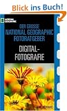 Der Gro�e National Geographic Fotoratgeber Digital-Fotografie: Geheimnisse der Profi-Fotografie
