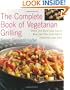 The Complete Book of Vegetarian Grilling: Over 150 Easy and Tasty Recipes You Can Grill Indoors and Out