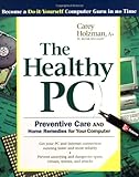 The Healthy PC: Preventive Care and Home Remedies for Your Computer (Consumer Education)